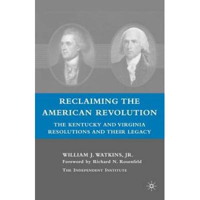 Reclaiming The American Revolution: The Kentucky And Virgina Resolutions And Their Legacy