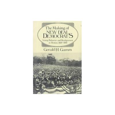 The Making of New Deal Democrats by Gerald H. Gamm (Paperback - Univ of Chicago Pr)