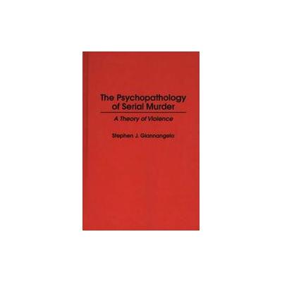 The Psychopathology of Serial Murder by Stephen J. Giannangelo (Hardcover - Praeger Pub Text)