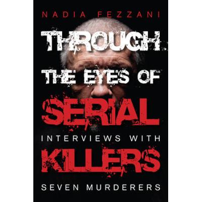 Through The Eyes Of Serial Killers: Interviews Wit...