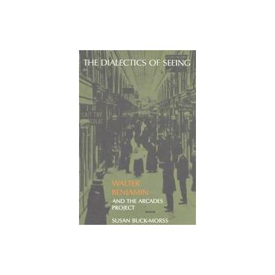 The Dialectics of Seeing by Susan Buck-Morss (Paperback - Reprint)