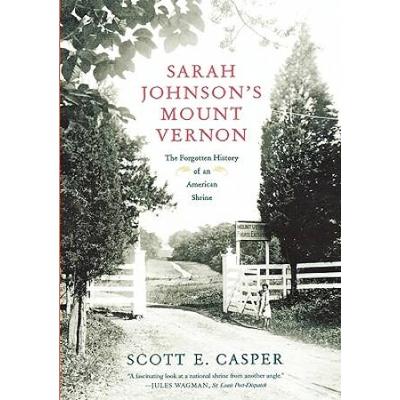 Sarah Johnson's Mount Vernon: The Forgotten History Of An American Shrine