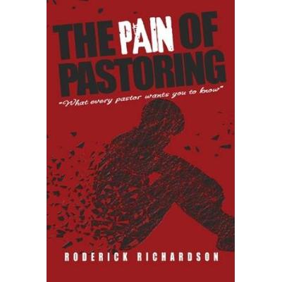 The Pain Of Pastoring: What Every Pastor Wants You...