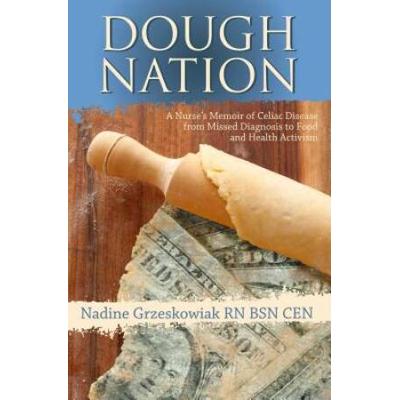 Dough Nation: A Nurses Memoir Of Celiac Disease From Missed Diagnosis To Food & Health Activism