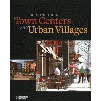 Creating Great Town Centers And Urban Villages