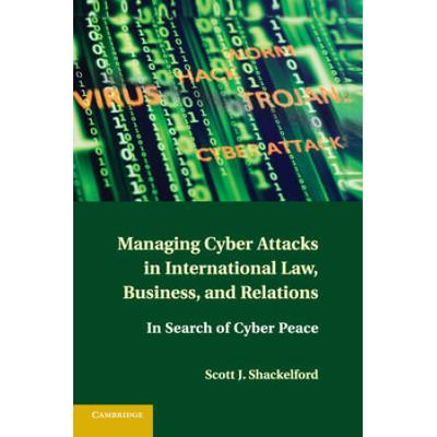 Managing Cyber Attacks In International Law, Business, And Relations: In Search Of Cyber Peace