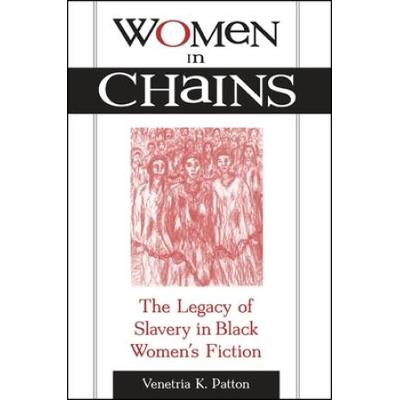 Women In Chains: The Legacy Of Slavery In Black Women's Fiction