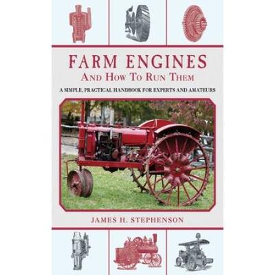 Farm Engines And How To Run Them: A Simple, Practi...