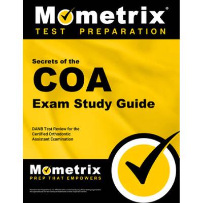 Secrets Of The Coa Exam Study Guide: Danb Test Review For The Certified Orthodontic Assistant Examination