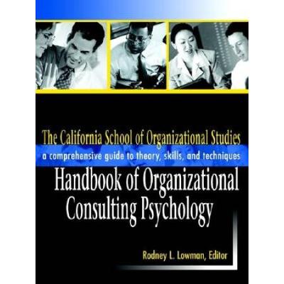 The California School Of Organizational Studies Handbook Of Organizational Consulting Psychology: A Comprehensive Guide To Theory, Skills, And Techniq
