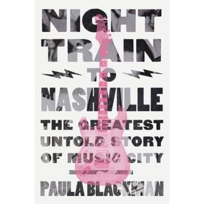 Night Train To Nashville: The Greatest Untold Stor...