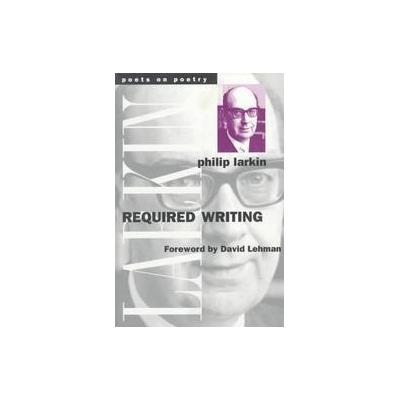 Required Writing by Philip Larkin (Paperback - Univ of Michigan Pr)