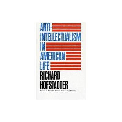 Anti-Intellectualism in American Life by Richard Hofstadter (Paperback - Vintage Books)