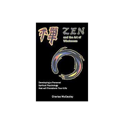Zen And the Art of Wholeness by Charles McCauley (Paperback - iUniverse, Inc.)