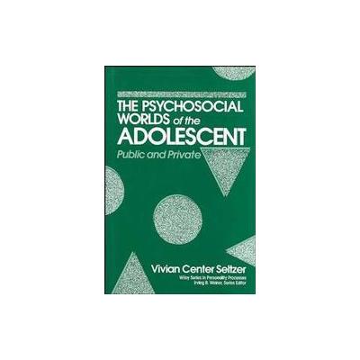 Psychosocial Worlds of the Adolescent by Vivian Center Seltzer (Hardcover - John Wiley & Sons Inc.)