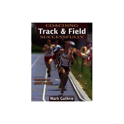 Coaching Track & Field Successfully by Mark Guthrie (Paperback - HumanKinetics)