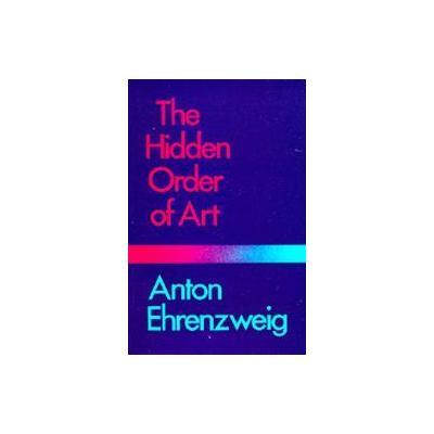 Hidden Order of Art by Anton Ehrenzweig (Paperback - Univ of California Pr)