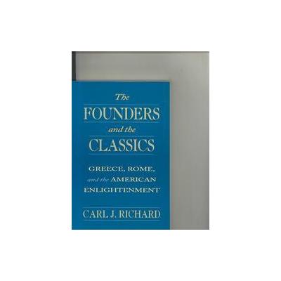 The Founders and the Classics by Carl J. Richard (Paperback - Reprint)