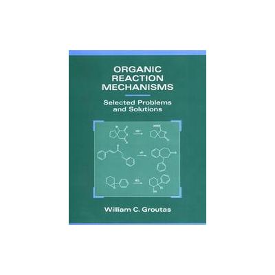 Organic Reaction Mechanisms by William C. Groutas (Paperback - John Wiley & Sons Inc.)