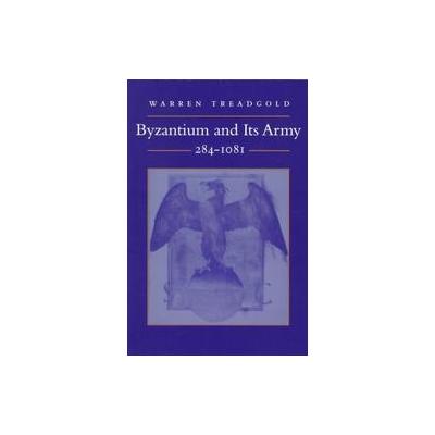 Byzantium and Its Army, 284-1081 by Warren T. Treadgold (Paperback - Stanford Univ Pr)