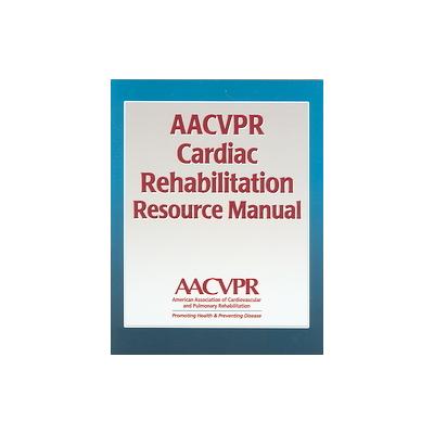 AACVPR Cardiac Rehabilitation Resource Manual by  American Association of Cardiovascular & Pulmonary