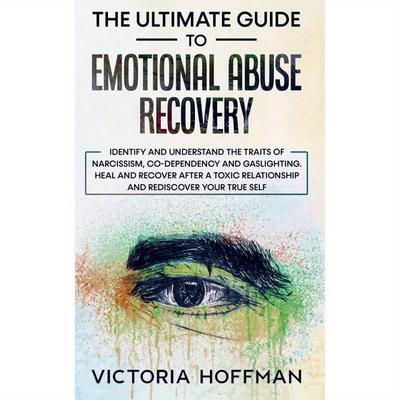 TEMU The Ultimate Guide To Emotional Abuse Recovery: Identify And Understand The Traits Of Narcissism, Co-dependency And Gaslighting. Heal And Recover After A