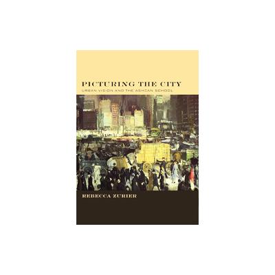 Picturing the City by Rebecca Zurier (Hardcover - Univ of California Pr)