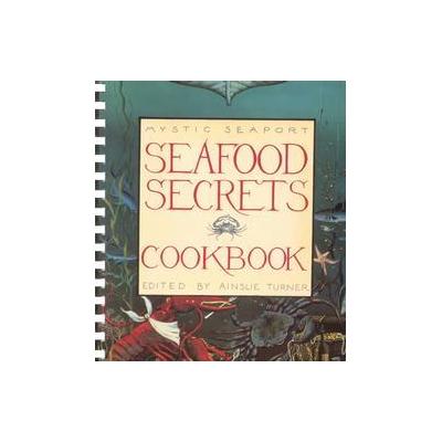 Seafood Secrets Cookbook by Ainsue Turner (Spiral - Mystic Seaport Museum Inc)