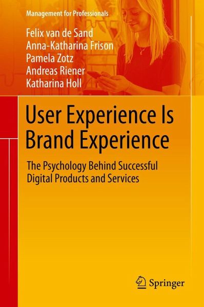 User Experience Is Brand Experience - Felix van de Sand, Anna-Katharina Frison, Pamela Zotz