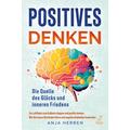 Positives Denken - Die Quelle des Glücks und inneren Friedens - Anja Herren