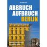 Abbruch Aufbruch Berlin - Kai-Uwe Merz