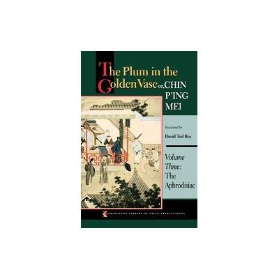 The Plum in the Golden Vase or, Chin P'ing Mei - The Aphrodisiac (Hardcover - Princeton Univ Pr)
