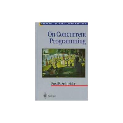 On Concurrent Programming by Fred B. Schneider (Hardcover - Springer-Verlag New York Inc)