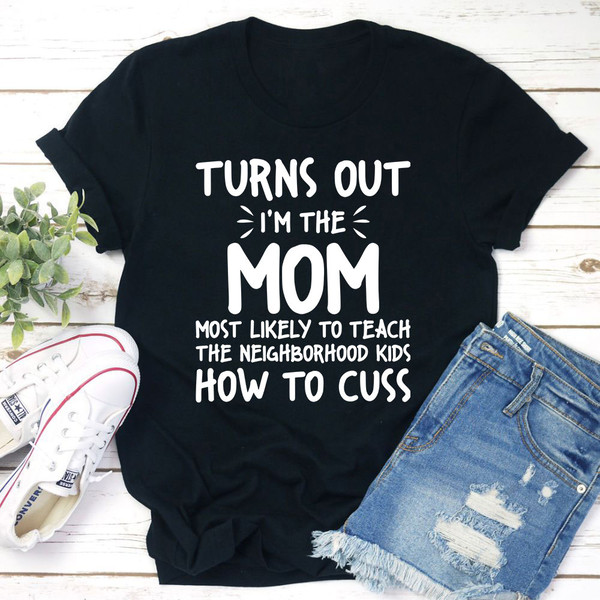 I'm The Mom Most Likely To Teach The Neighborhood Kids How To Cuss T Shirt Black Heather M