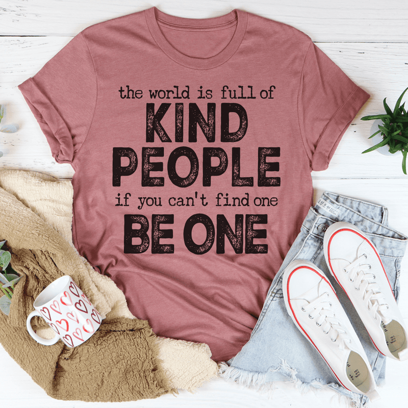 The World Is Full Of Kind People If You Can't Find One Be One Tee L Mauve