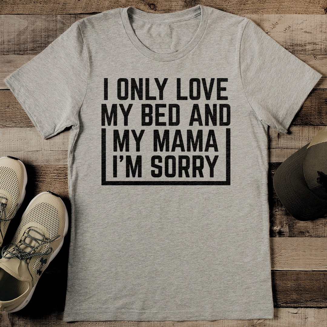 I Only Love My Bed And My Mama I'm Sorry Tee S Athletic Heather