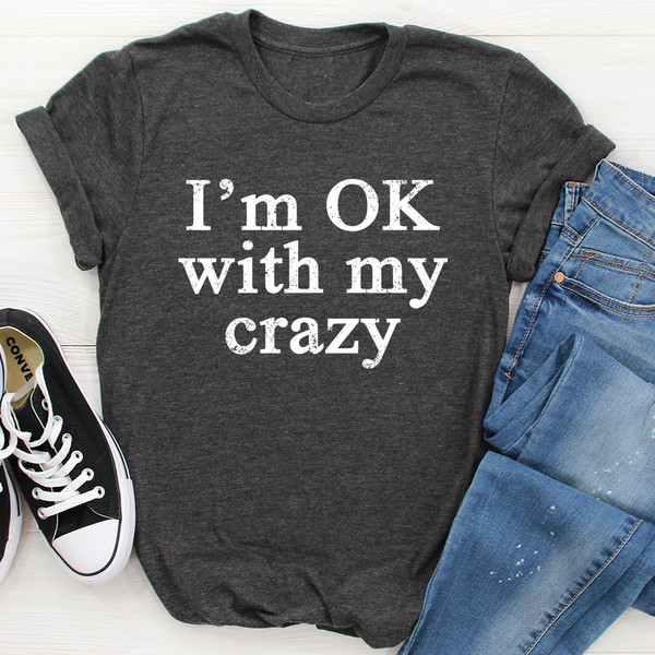 I'm OK With My Crazy Tee Dark Grey Heather S