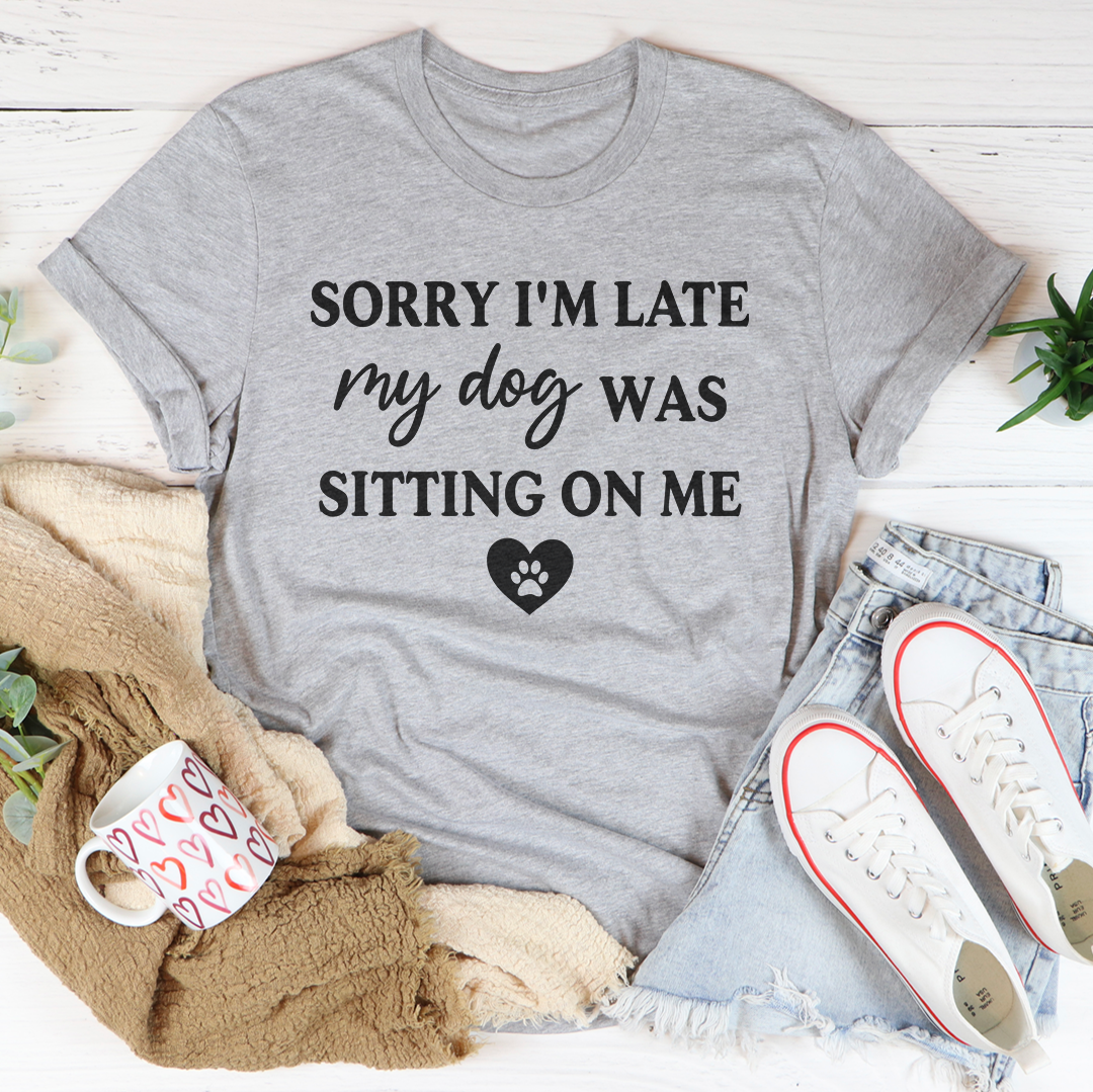 Sorry I'm Late My Dog Was Sitting On Me Tee Athletic Heather L