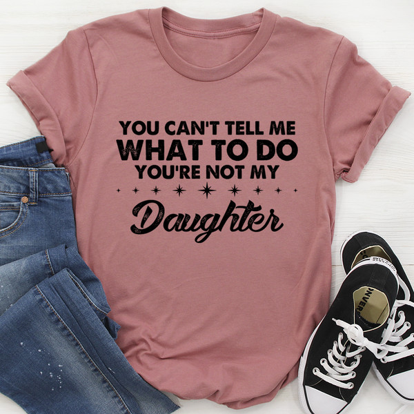 You Can't Tell Me What To Do You're Not My Daughter Tee Mauve 3XL