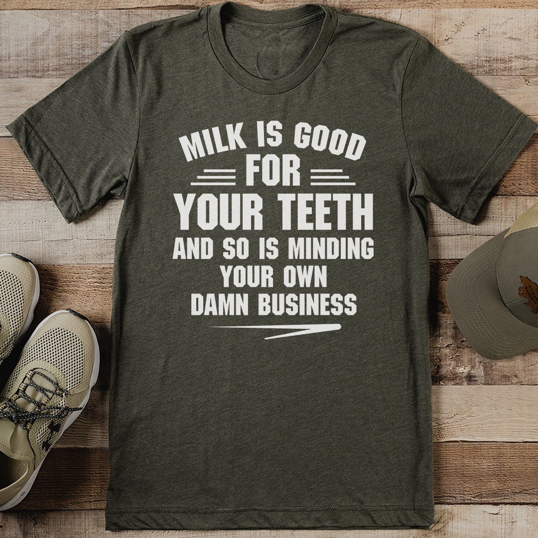 Milk Is Good For Your Teeth And So Is Minding Tee S Olive