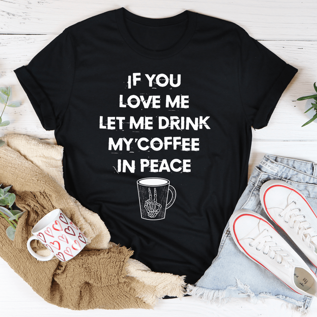 If You Love Me Let Me Drink My Coffee In Peace Tee Mauve S
