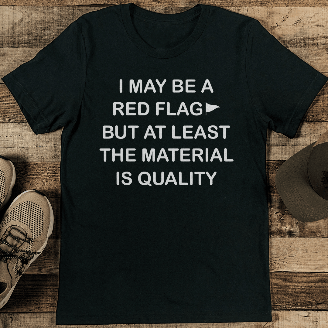 I May Be A Red Flag But At Least The Material Is Quality Tee S Black Heather