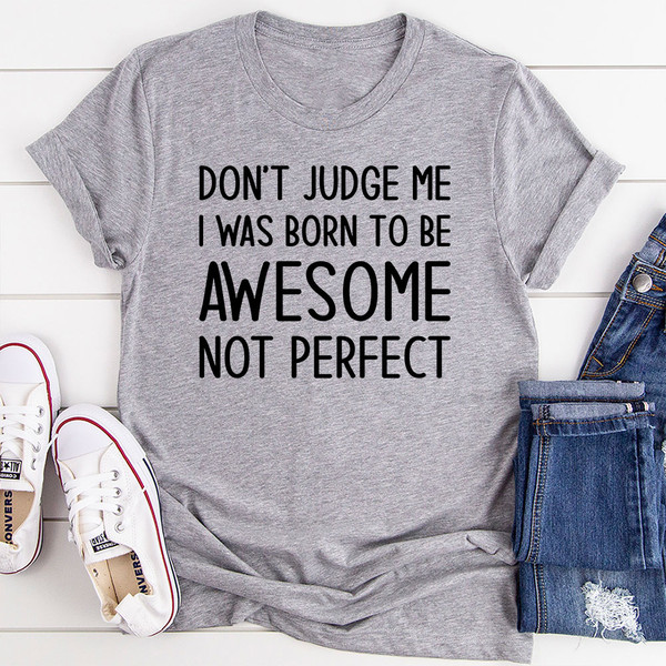 Don't Judge Me I Was Born To Be Awesome Not Perfect T Shirt Black Heather M