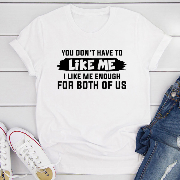You Don't Have To Like Me T Shirt White M