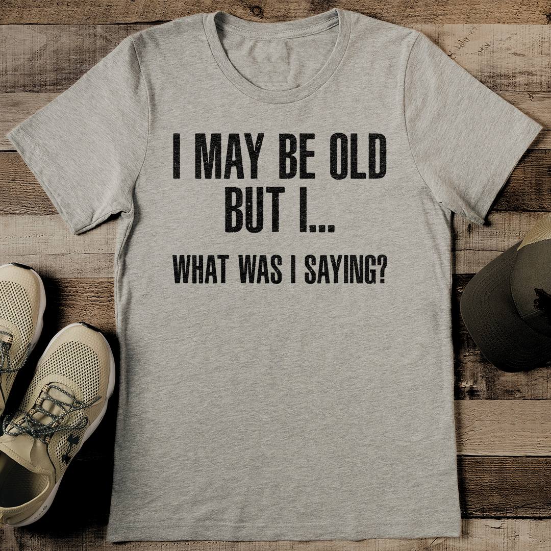I May Be Old But I What Was I Saying Tee 3XL Black Heather