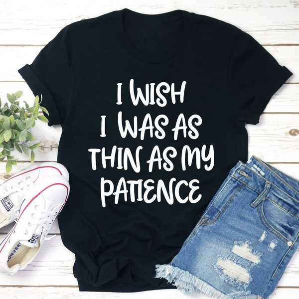 I Wish I Was As Thin As My Patience T Shirt Athletic Heather XL