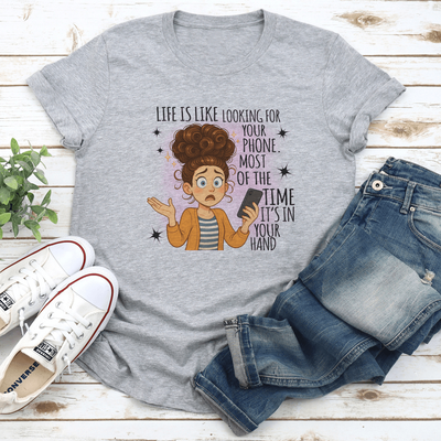 Life Is Like Looking For Your Phone Most Of The Time Its In Your Hand Tee L Athletic Heather