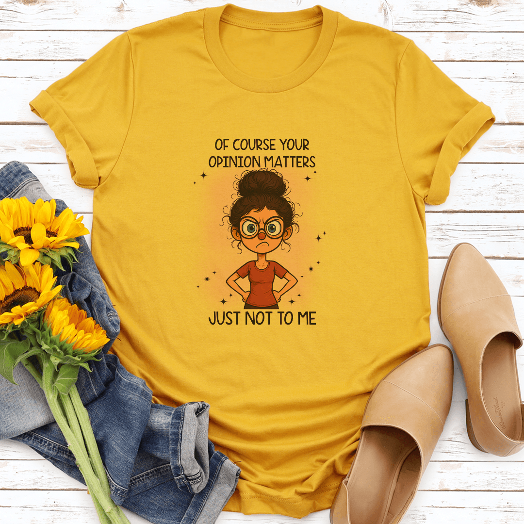 Of Course Your Opinion Matters Just Not To Me Tee L Mustard