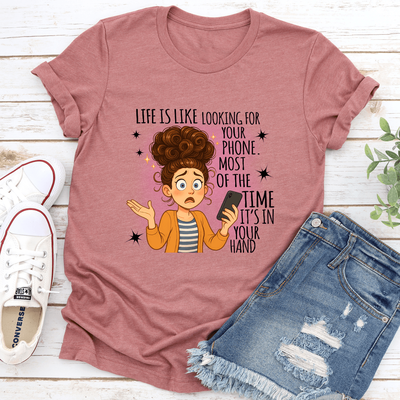 Life Is Like Looking For Your Phone Most Of The Time Its In Your Hand Tee 3XL Mauve