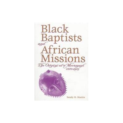 Black Baptists and African Missions by Sandy Dwayne Martin (Paperback - Mercer Univ Pr)